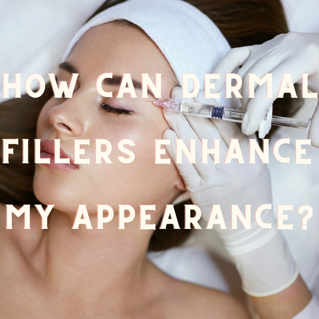 How Can Dermal Fillers Enhance My Appearance?